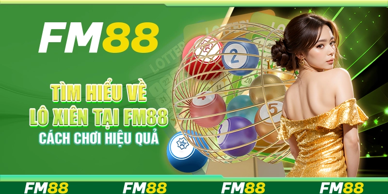 Tìm Hiểu Về Lô Xiên Tại Nền Tảng Fm88 – Cách Chơi Hiệu Quả