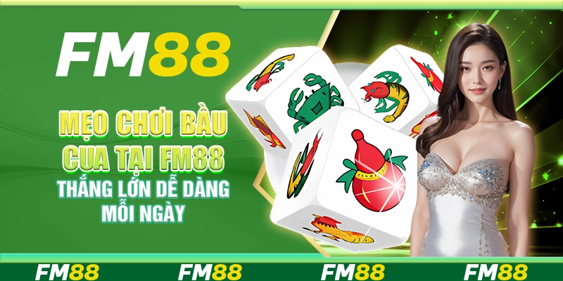 Mẹo Chơi Bầu Cua Tại Fm88 – Thắng Lớn Dễ Dàng Mỗi Ngày