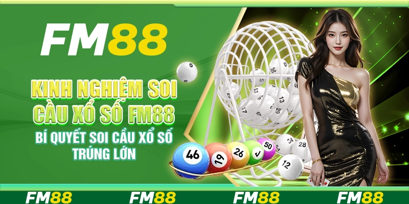 Kinh Nghiệm Soi Cầu Xổ Số Fm88 - Bí Quyết Trúng Lớn