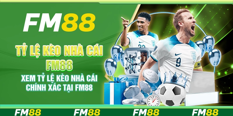Tỷ Lệ Kèo Nhà Cái FM88 - Xem Kèo Chính Xác Thắng Lớn