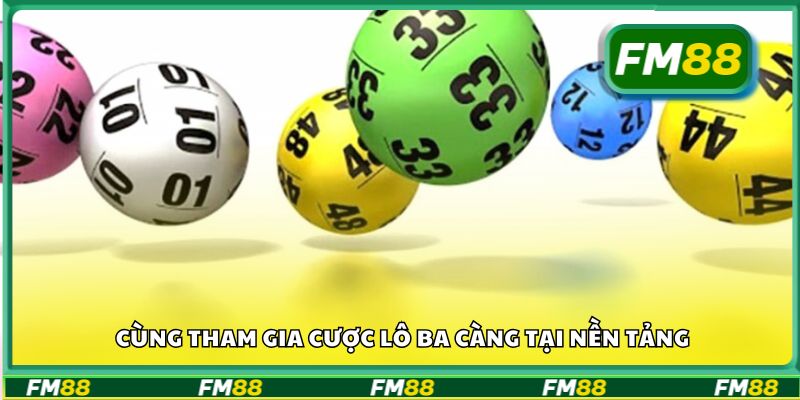 Cùng tham gia cược lô ba càng tại nền tảng