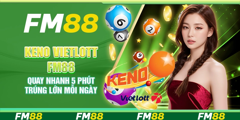 Keno Vietlott FM88 – Quay nhanh 5 phút trúng lớn mỗi ngày