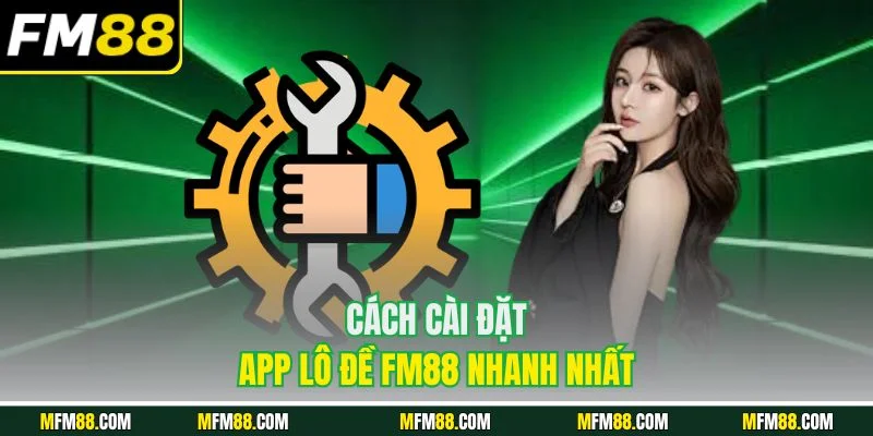 Cách cài đặt app lô đề FM88 nhanh nhất