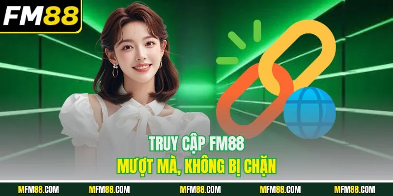Truy cập FM88 mượt mà, không bị chặn