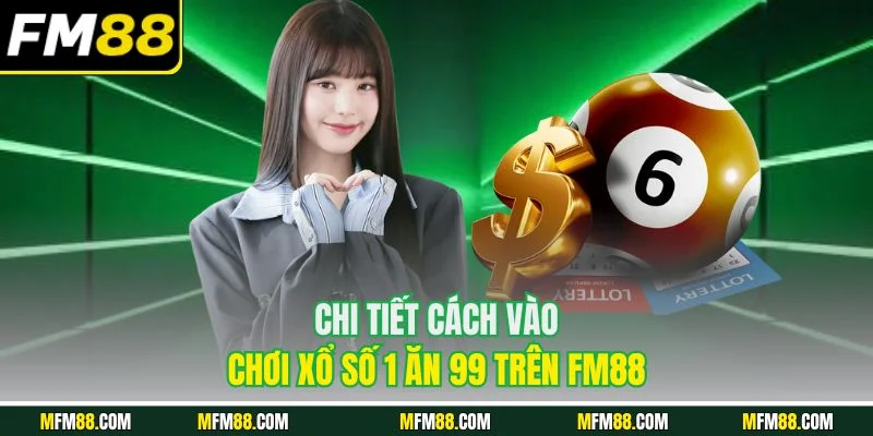 Chi tiết cách vào chơi xổ số 1 ăn 99 trên FM88