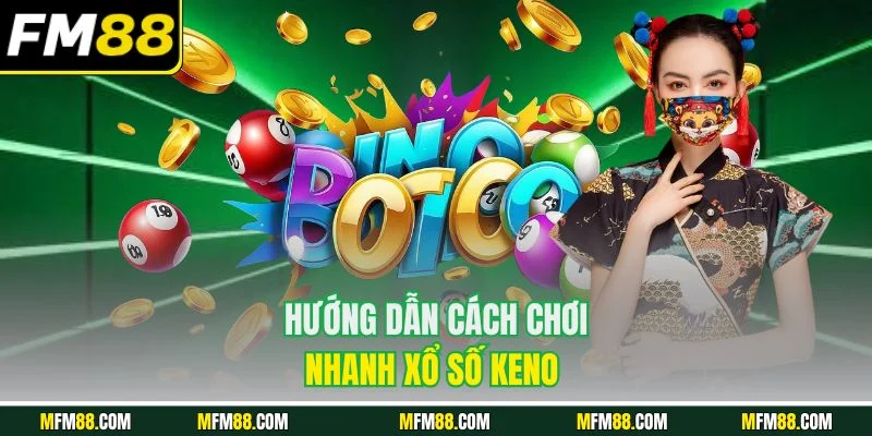 Hướng dẫn cách chơi nhanh xổ số Keno
