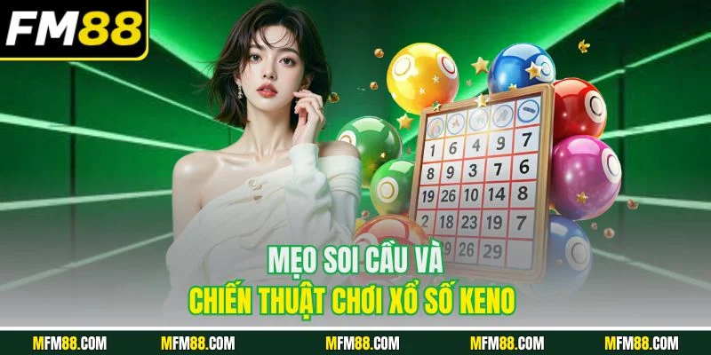 Mẹo soi cầu và chiến thuật chơi xổ số Keno